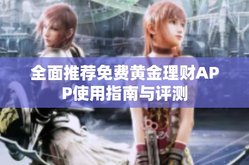 全面推荐免费黄金理财APP使用指南与评测