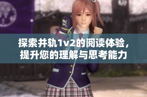 探索并轨1v2的阅读体验，提升您的理解与思考能力