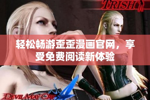轻松畅游歪歪漫画官网，享受免费阅读新体验