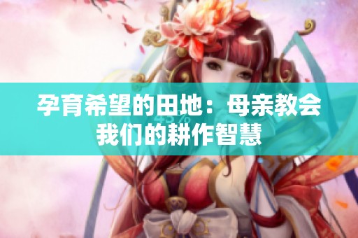孕育希望的田地：母亲教会我们的耕作智慧