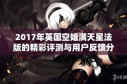 2017年英国空姐满天星法版的精彩评测与用户反馈分析