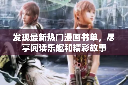 发现最新热门漫画书单，尽享阅读乐趣和精彩故事