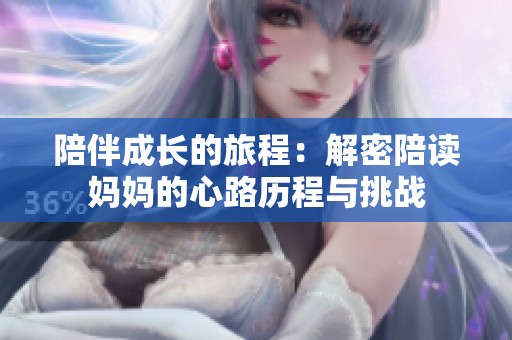 陪伴成长的旅程：解密陪读妈妈的心路历程与挑战
