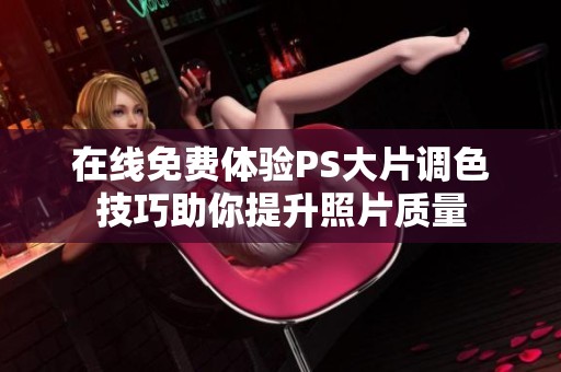 在线免费体验PS大片调色技巧助你提升照片质量