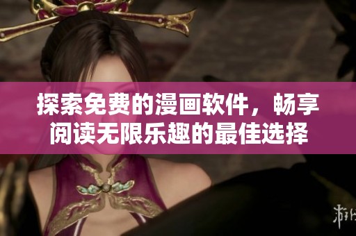 探索免费的漫画软件，畅享阅读无限乐趣的最佳选择