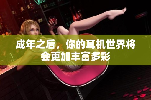 成年之后，你的耳机世界将会更加丰富多彩