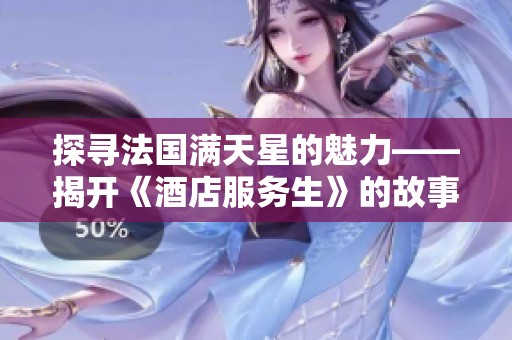 探寻法国满天星的魅力——揭开《酒店服务生》的故事面纱