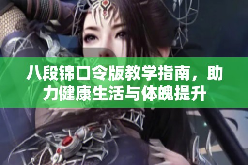 八段锦口令版教学指南，助力健康生活与体魄提升