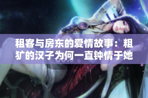 租客与房东的爱情故事：粗犷的汉子为何一直钟情于她