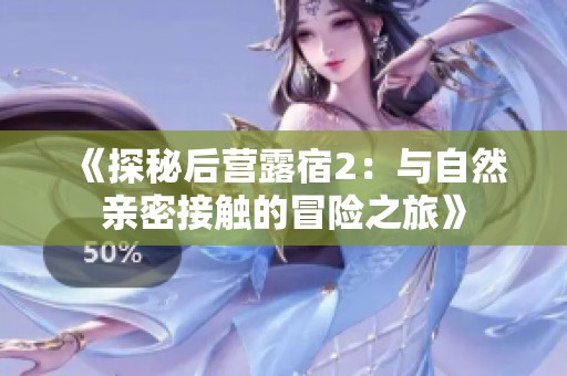 《探秘后营露宿2：与自然亲密接触的冒险之旅》