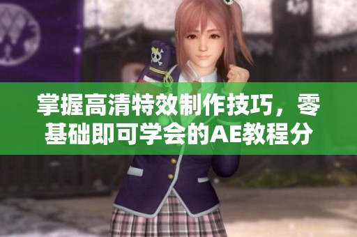 掌握高清特效制作技巧，零基础即可学会的AE教程分享