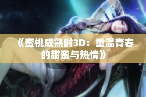 《蜜桃成熟时3D：重温青春的甜蜜与热情》