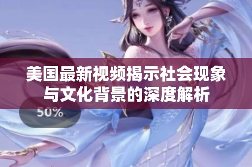 美国最新视频揭示社会现象与文化背景的深度解析