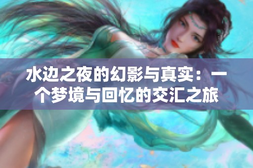 水边之夜的幻影与真实：一个梦境与回忆的交汇之旅