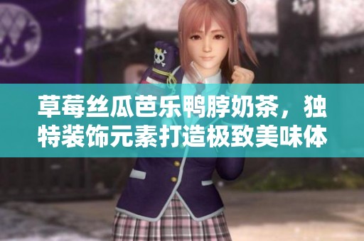 草莓丝瓜芭乐鸭脖奶茶，独特装饰元素打造极致美味体验