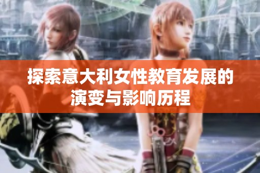 探索意大利女性教育发展的演变与影响历程