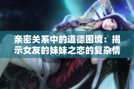 亲密关系中的道德困境：揭示女友的妹妹之恋的复杂情感