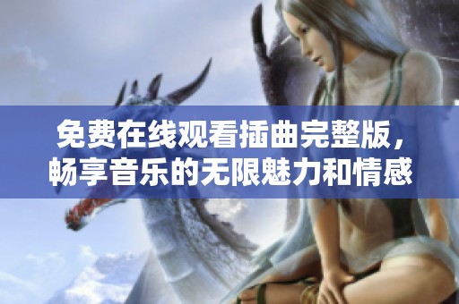 免费在线观看插曲完整版，畅享音乐的无限魅力和情感之旅