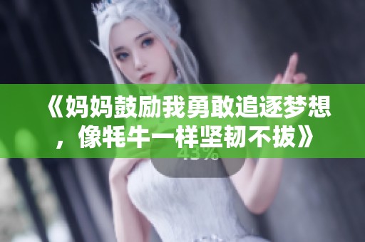 《妈妈鼓励我勇敢追逐梦想，像牦牛一样坚韧不拔》