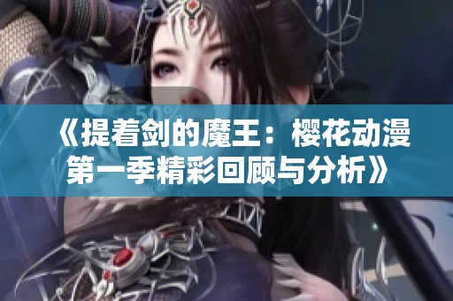 《提着剑的魔王：樱花动漫第一季精彩回顾与分析》