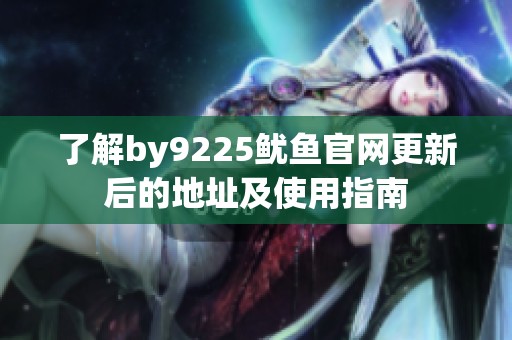 了解by9225鱿鱼官网更新后的地址及使用指南