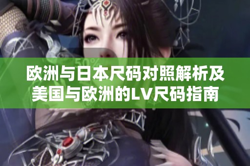 欧洲与日本尺码对照解析及美国与欧洲的LV尺码指南
