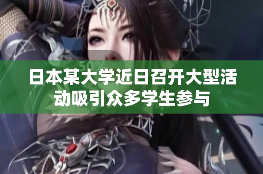 日本某大学近日召开大型活动吸引众多学生参与