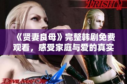 《贤妻良母》完整韩剧免费观看，感受家庭与爱的真实故事