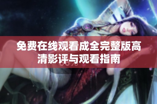 免费在线观看成全完整版高清影评与观看指南