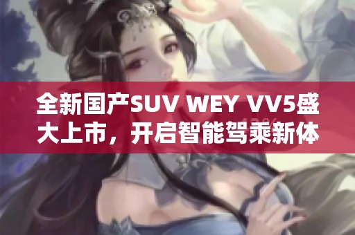 全新国产SUV WEY VV5盛大上市，开启智能驾乘新体验
