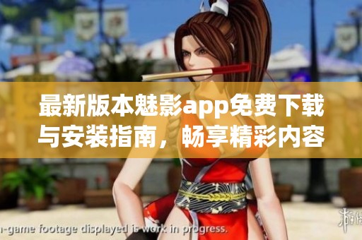 最新版本魅影app免费下载与安装指南，畅享精彩内容！