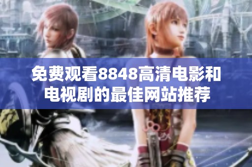 免费观看8848高清电影和电视剧的最佳网站推荐