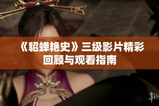 《貂蝉艳史》三级影片精彩回顾与观看指南