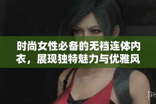 时尚女性必备的无裆连体内衣，展现独特魅力与优雅风范