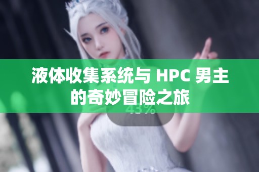 液体收集系统与 HPC 男主的奇妙冒险之旅