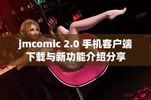 jmcomic 2.0 手机客户端下载与新功能介绍分享