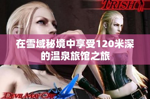 在雪域秘境中享受120米深的温泉旅馆之旅