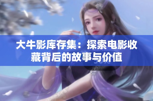大牛影库存集：探索电影收藏背后的故事与价值