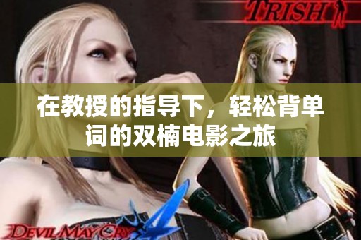 在教授的指导下，轻松背单词的双楠电影之旅