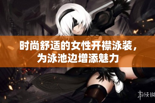 时尚舒适的女性开襟泳装，为泳池边增添魅力