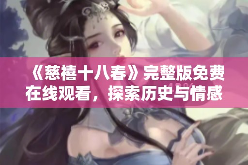 《慈禧十八春》完整版免费在线观看，探索历史与情感交织的故事