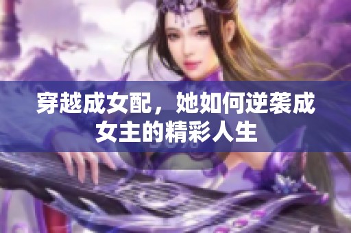 穿越成女配，她如何逆袭成女主的精彩人生