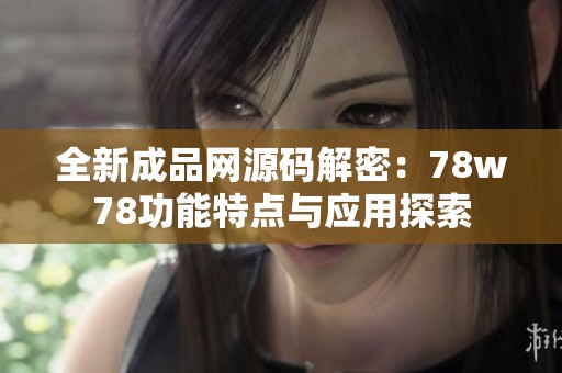 全新成品网源码解密：78w78功能特点与应用探索