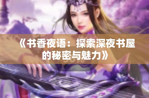 《书香夜语：探索深夜书屋的秘密与魅力》