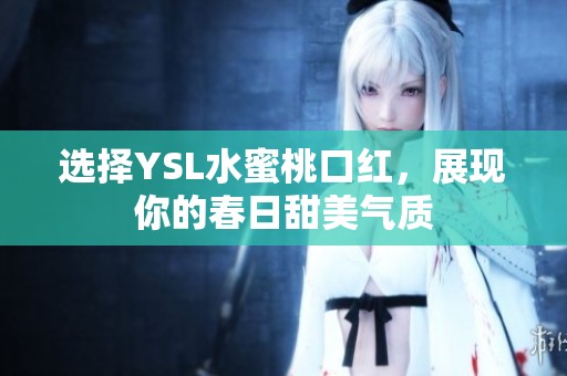 选择YSL水蜜桃口红，展现你的春日甜美气质