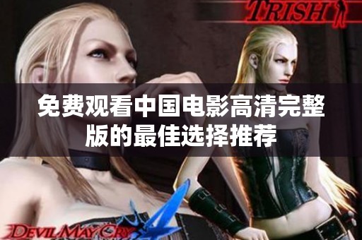 免费观看中国电影高清完整版的最佳选择推荐