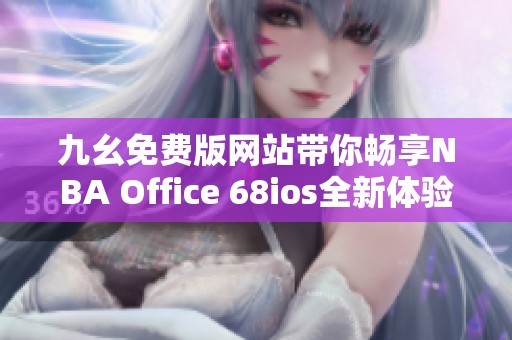 九幺免费版网站带你畅享NBA Office 68ios全新体验