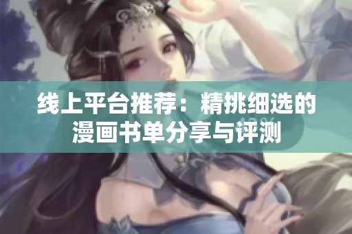 线上平台推荐：精挑细选的漫画书单分享与评测