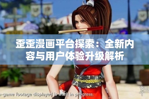 歪歪漫画平台探索：全新内容与用户体验升级解析