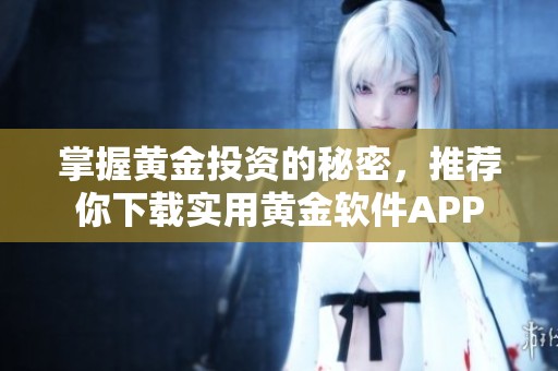掌握黄金投资的秘密，推荐你下载实用黄金软件APP